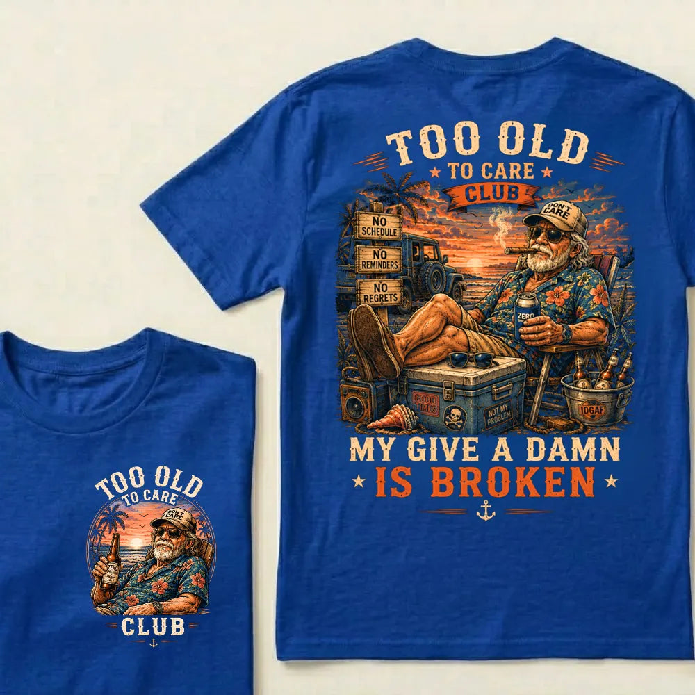 Too Old To Care Club  Don't Care My Give A Damn Is Broken T-Shirt