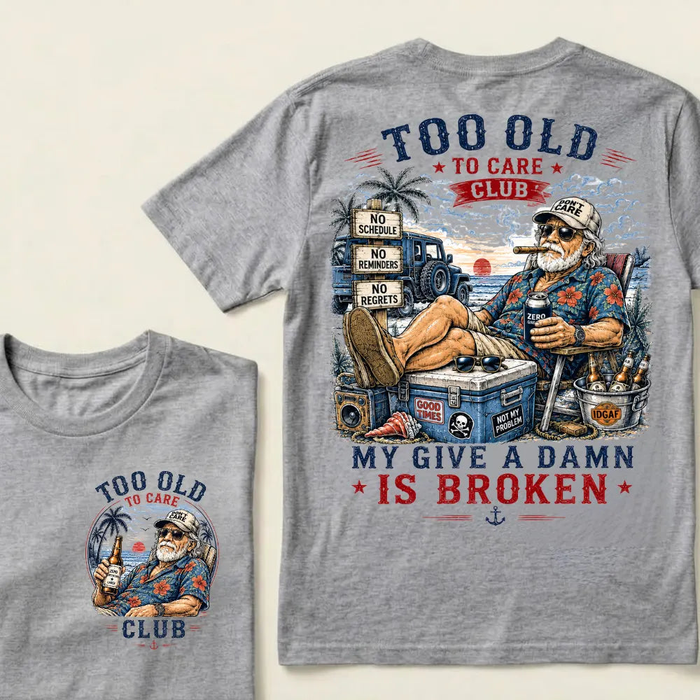 Too Old To Care Club  Don't Care My Give A Damn Is Broken T-Shirt