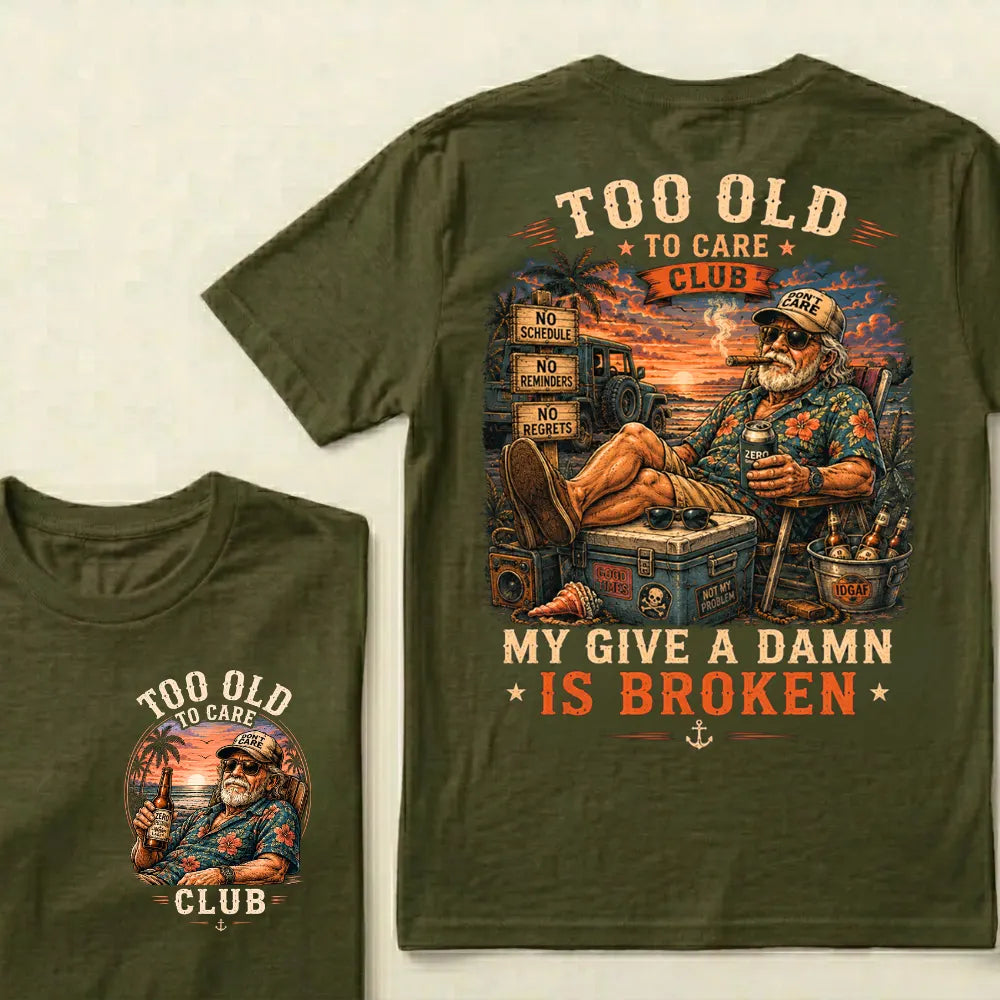 Too Old To Care Club  Don't Care My Give A Damn Is Broken T-Shirt