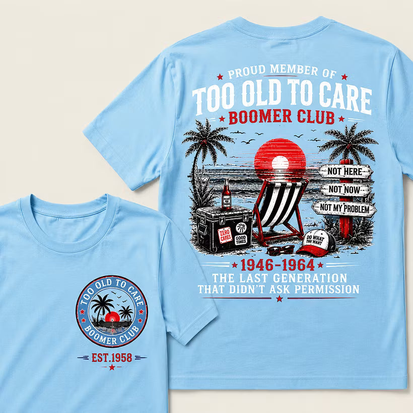 Boomer Club Custom Year Shirt — EST. [YOUR YEAR] | Too Old To Care · The Last Generation That Didn't Ask Permission