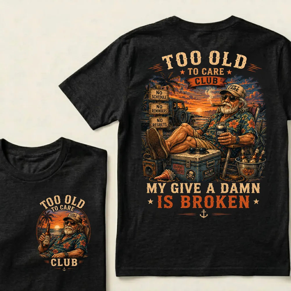 Too Old To Care Club  Don't Care My Give A Damn Is Broken T-Shirt