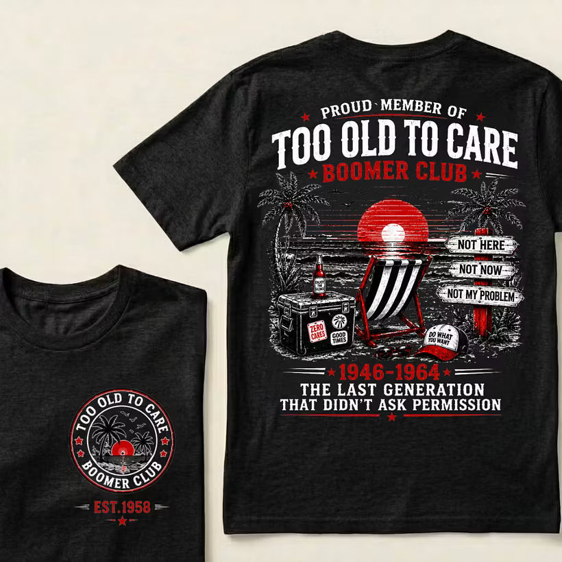 Boomer Club Custom Year Shirt — EST. [YOUR YEAR] | Too Old To Care · The Last Generation That Didn't Ask Permission
